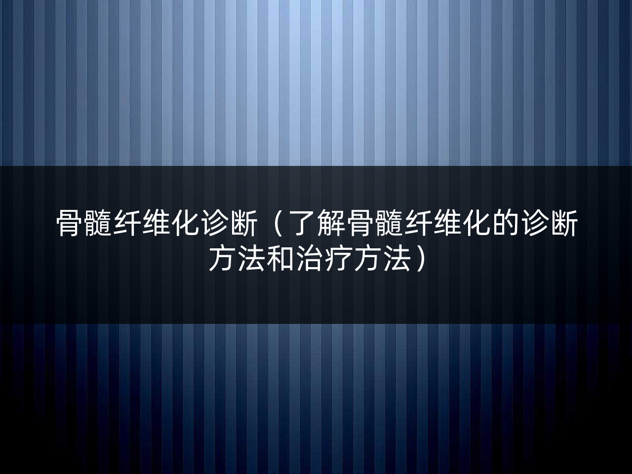 骨髓纤维化诊断(了解骨髓纤维化的诊断方法和治疗方法)