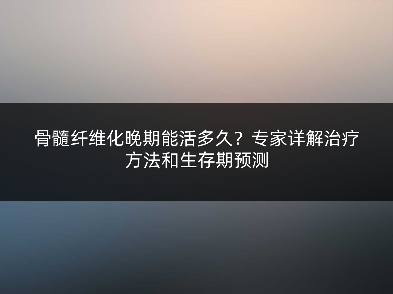 骨髓纤维化晚期能活多久?专家详解治疗方法和生存期预测