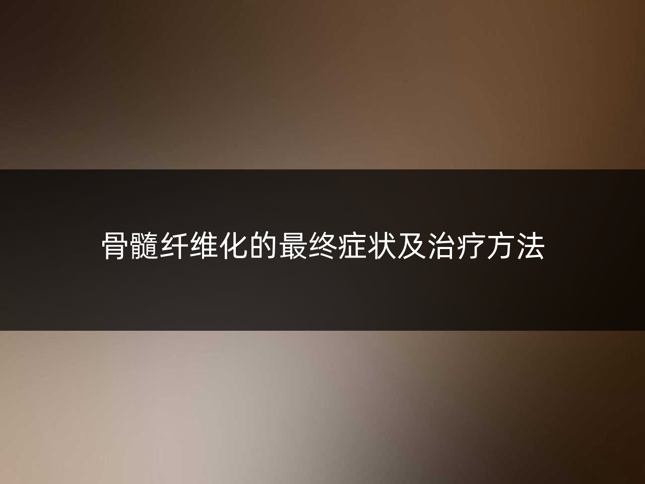 骨髓纤维化的最终症状及治疗方法