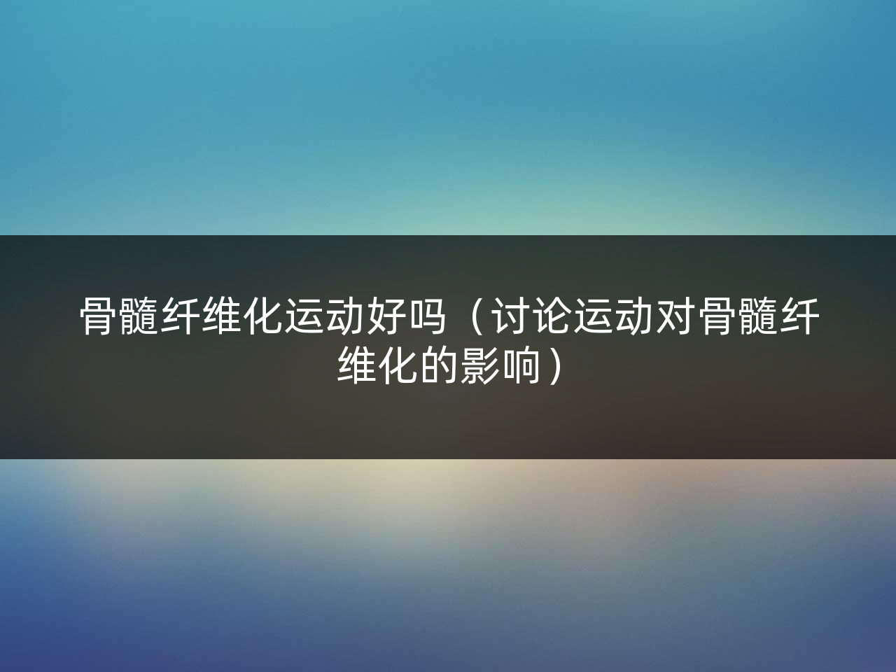骨髓纤维化运动好吗(讨论运动对骨髓纤维化的影响)