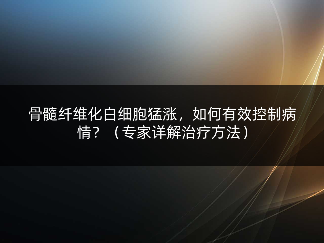骨髓纤维化白细胞猛涨,如何有效控制病情?(专家详解治疗方法)