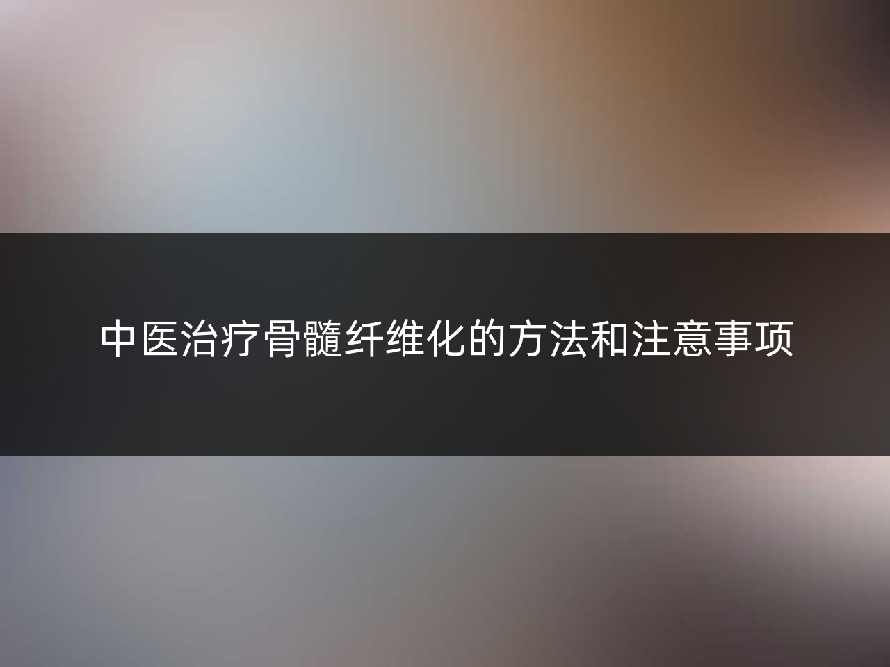 中医治疗骨髓纤维化的方法和注意事项