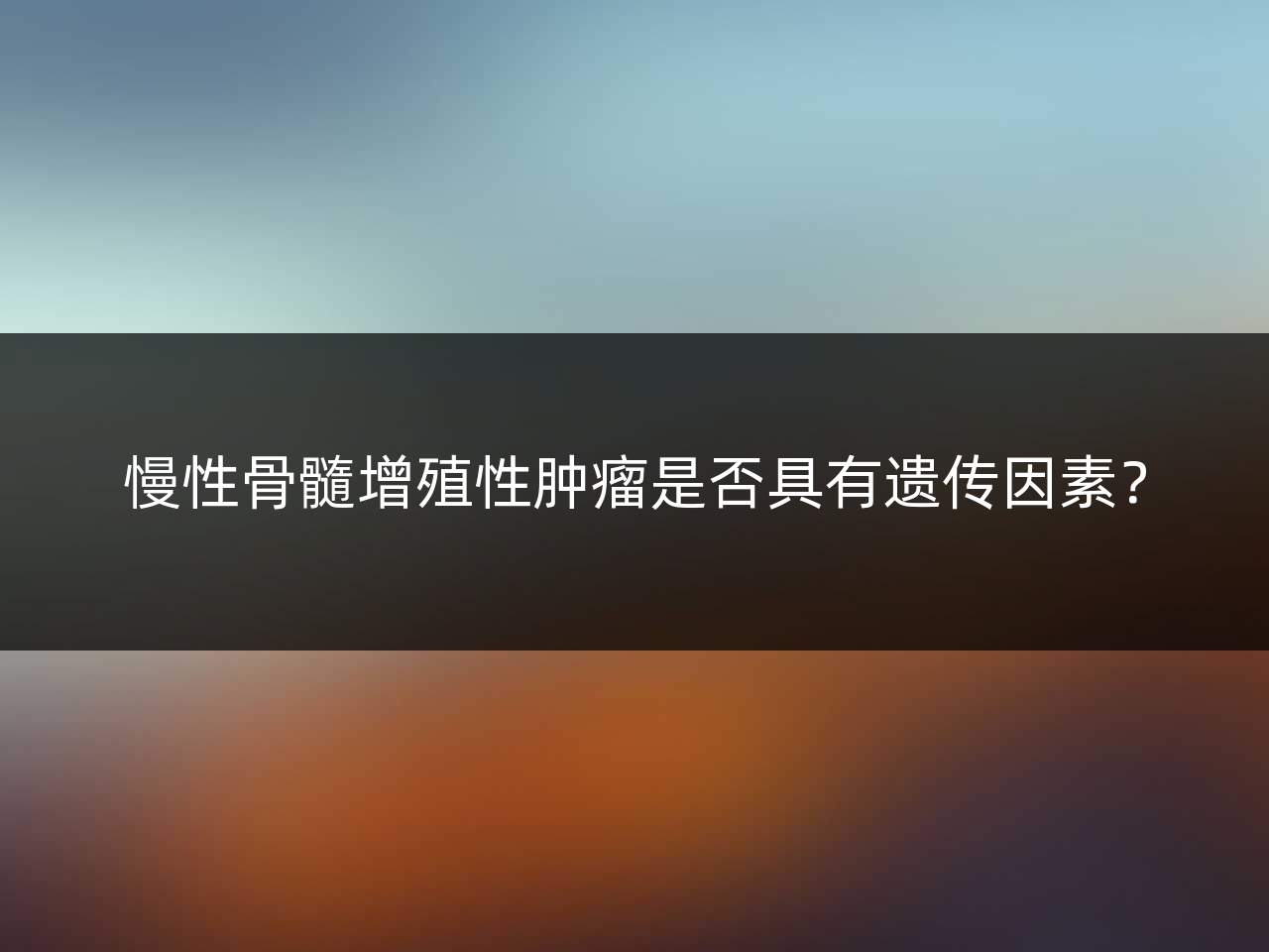 慢性骨髓增殖性肿瘤是否具有遗传因素？