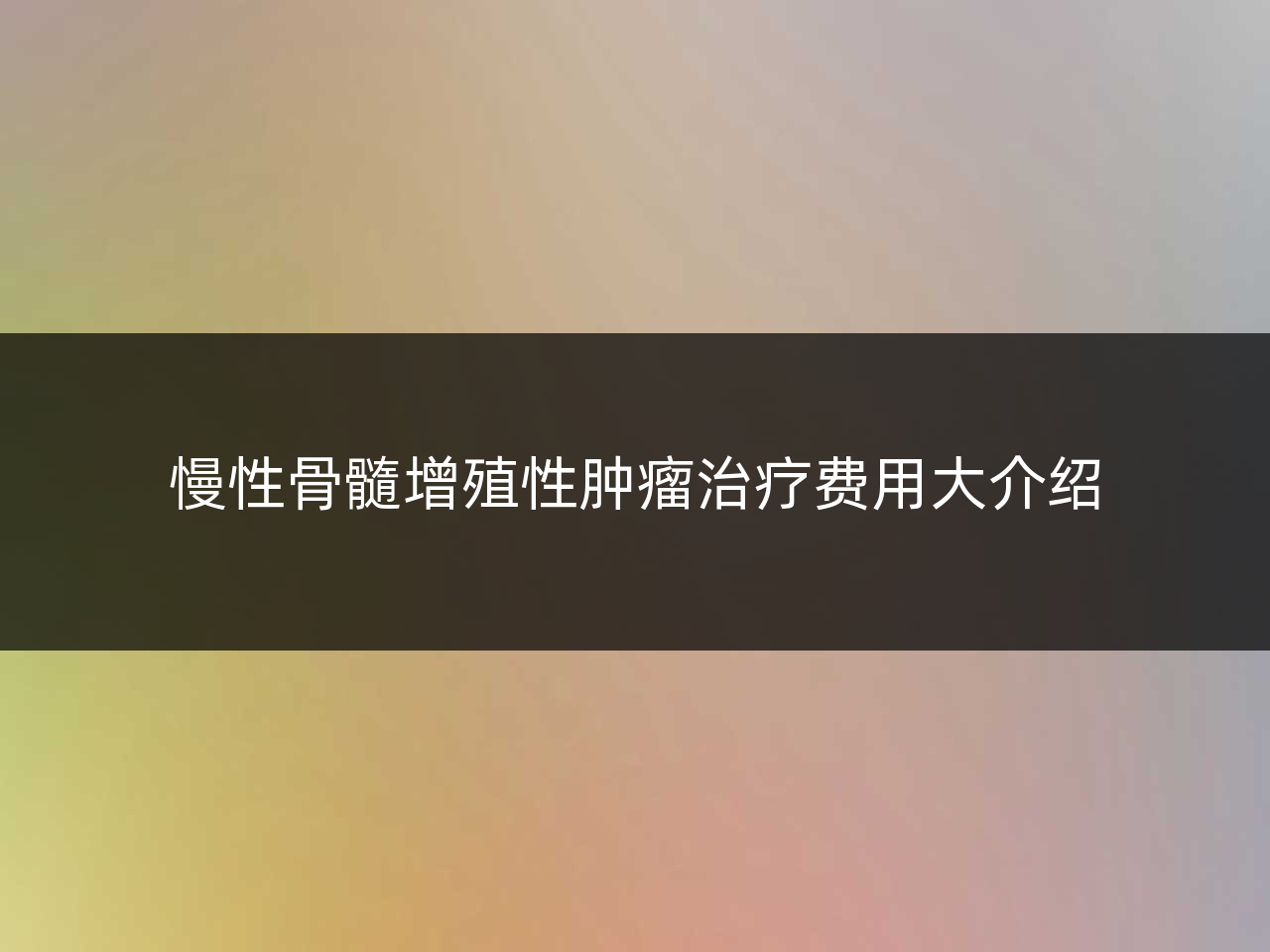 慢性骨髓增殖性肿瘤治疗费用大介绍