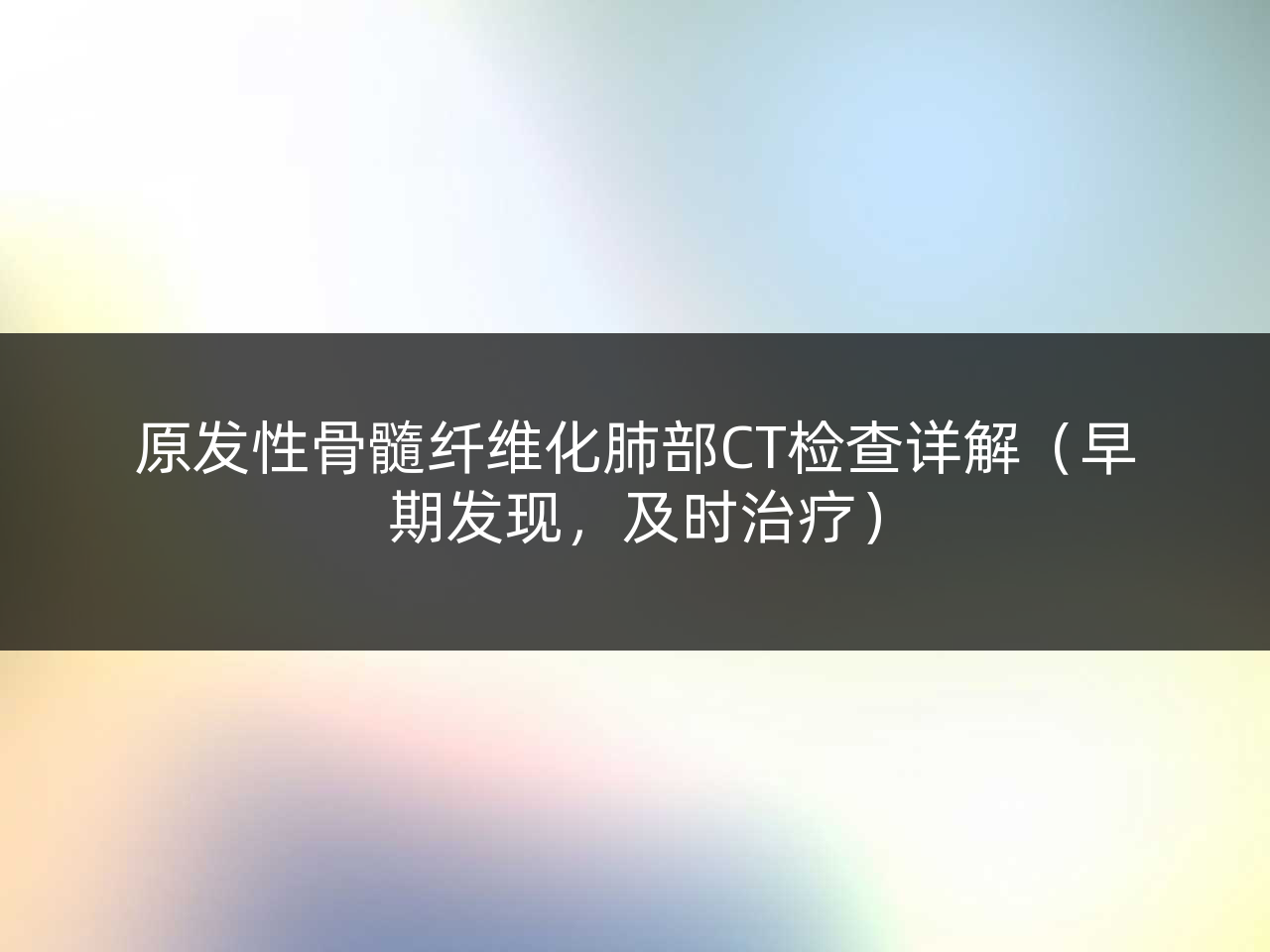 原发性骨髓纤维化肺部CT检查详解(早期发现,及时治疗)