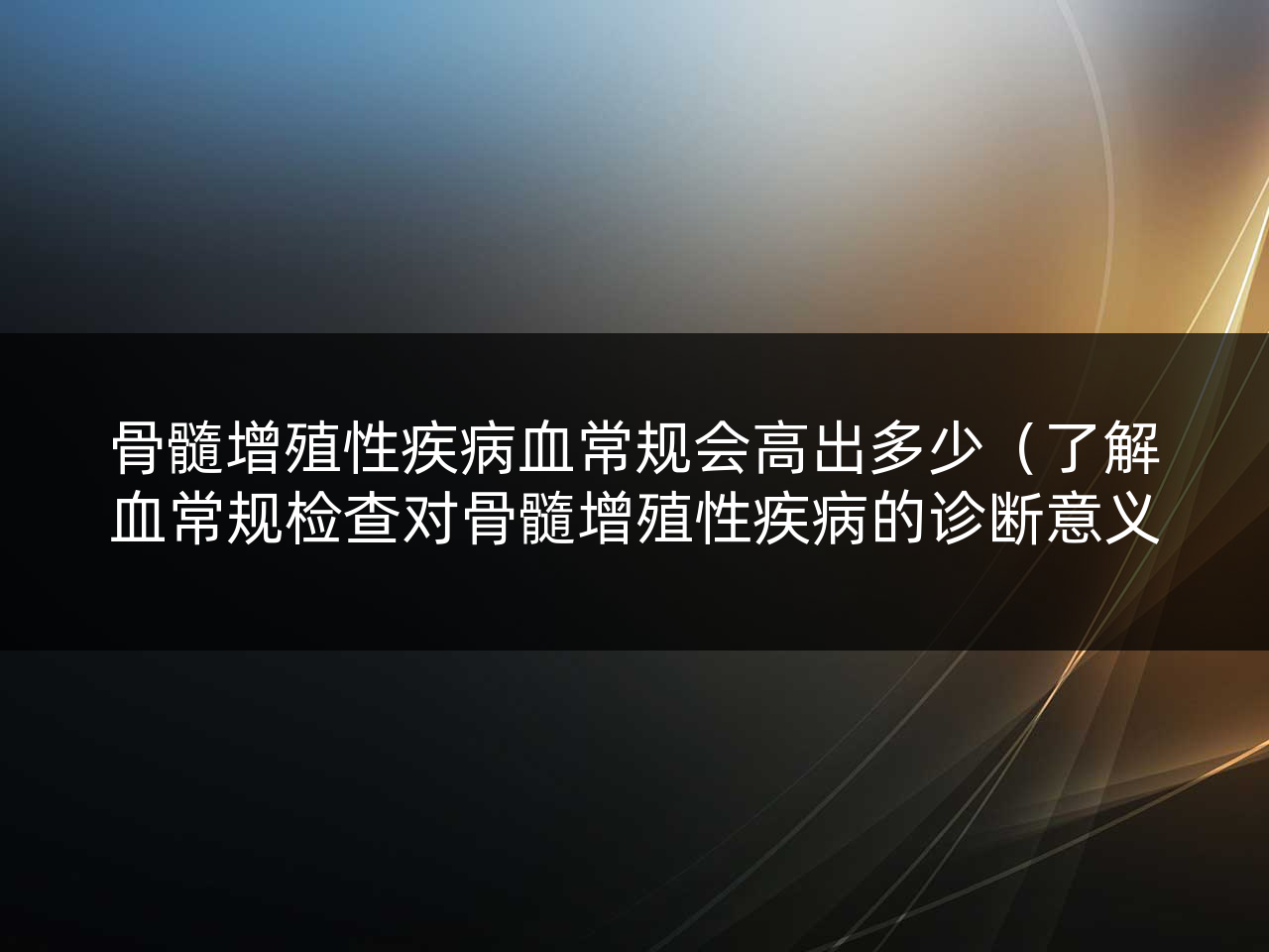 骨髓增殖性疾病血常规会高出多少（了解血常规检查对骨髓增殖性疾病的诊断意义）