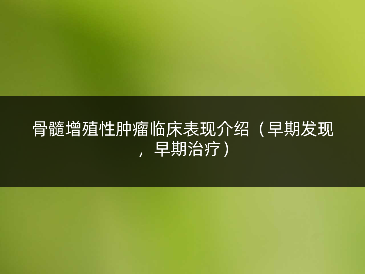 骨髓增殖性肿瘤临床表现介绍(早期发现,早期治疗)