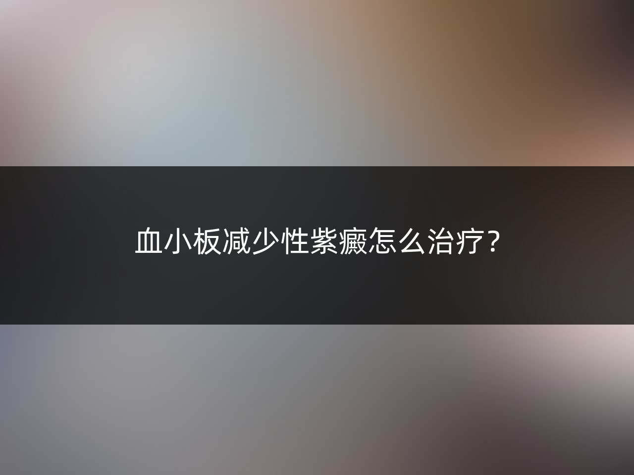 血小板减少性紫癜怎么治疗?
