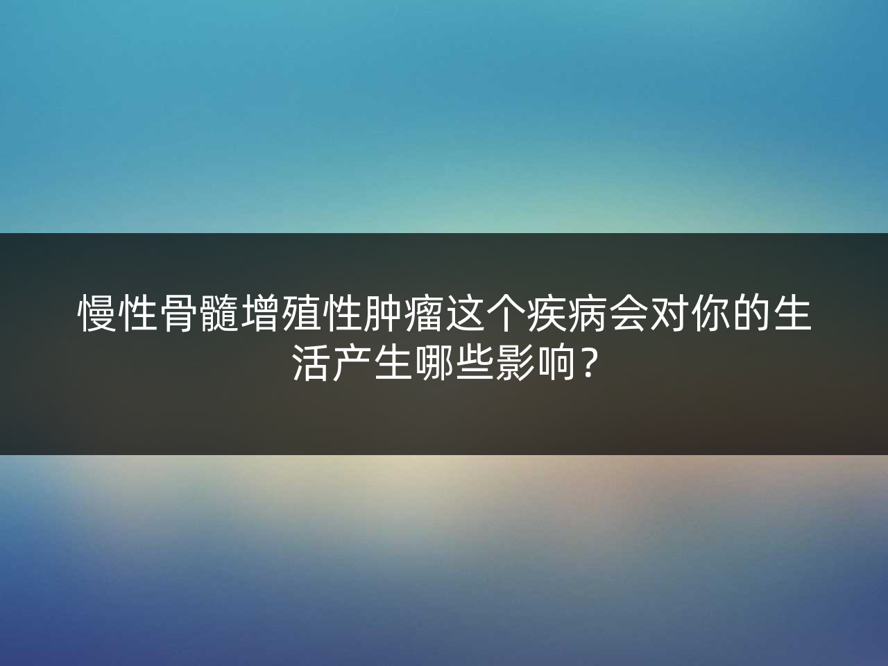 慢性骨髓增殖性肿瘤这个疾病会对你的生活产生哪些影响？