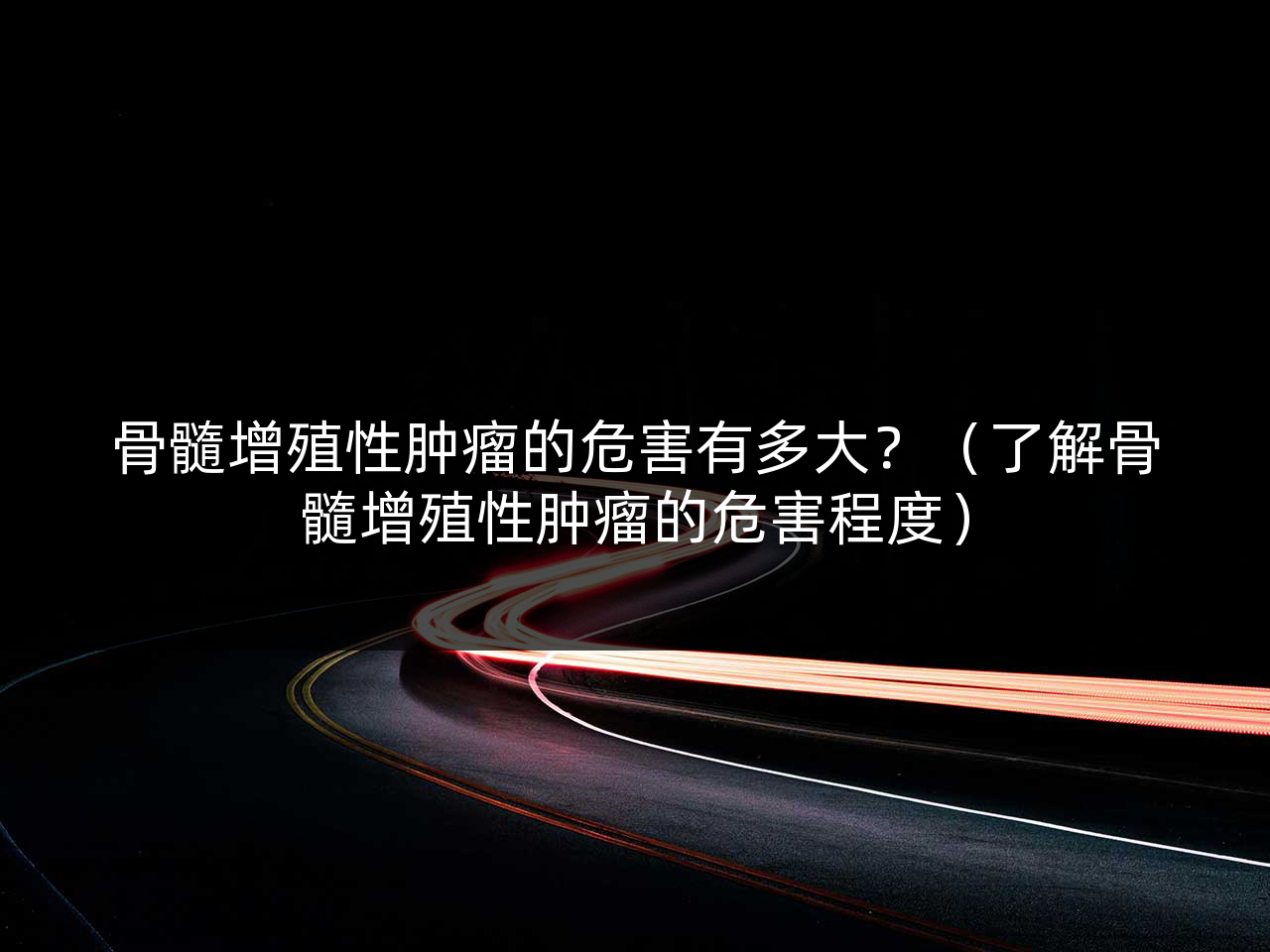 骨髓增殖性肿瘤的危害有多大？（了解骨髓增殖性肿瘤的危害程度）