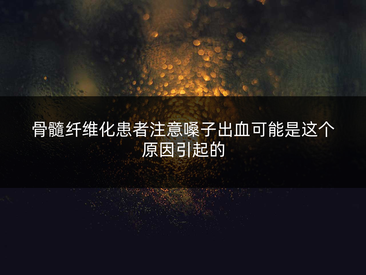 骨髓纤维化患者注意嗓子出血可能是这个原因引起的