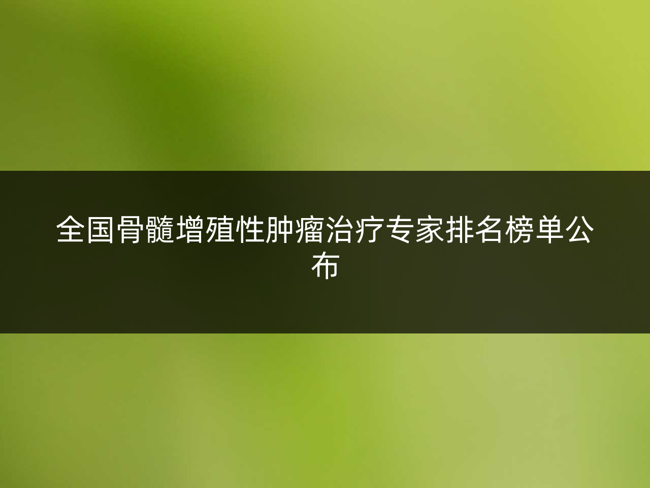 全国骨髓增殖性肿瘤治疗专家排名榜单公布