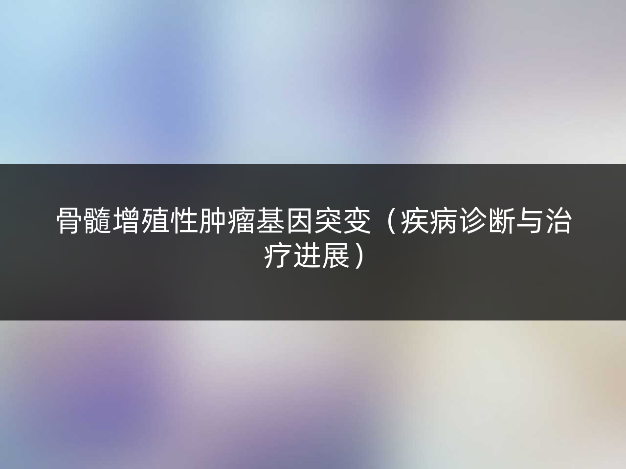 骨髓增殖性肿瘤基因突变（疾病诊断与治疗进展）