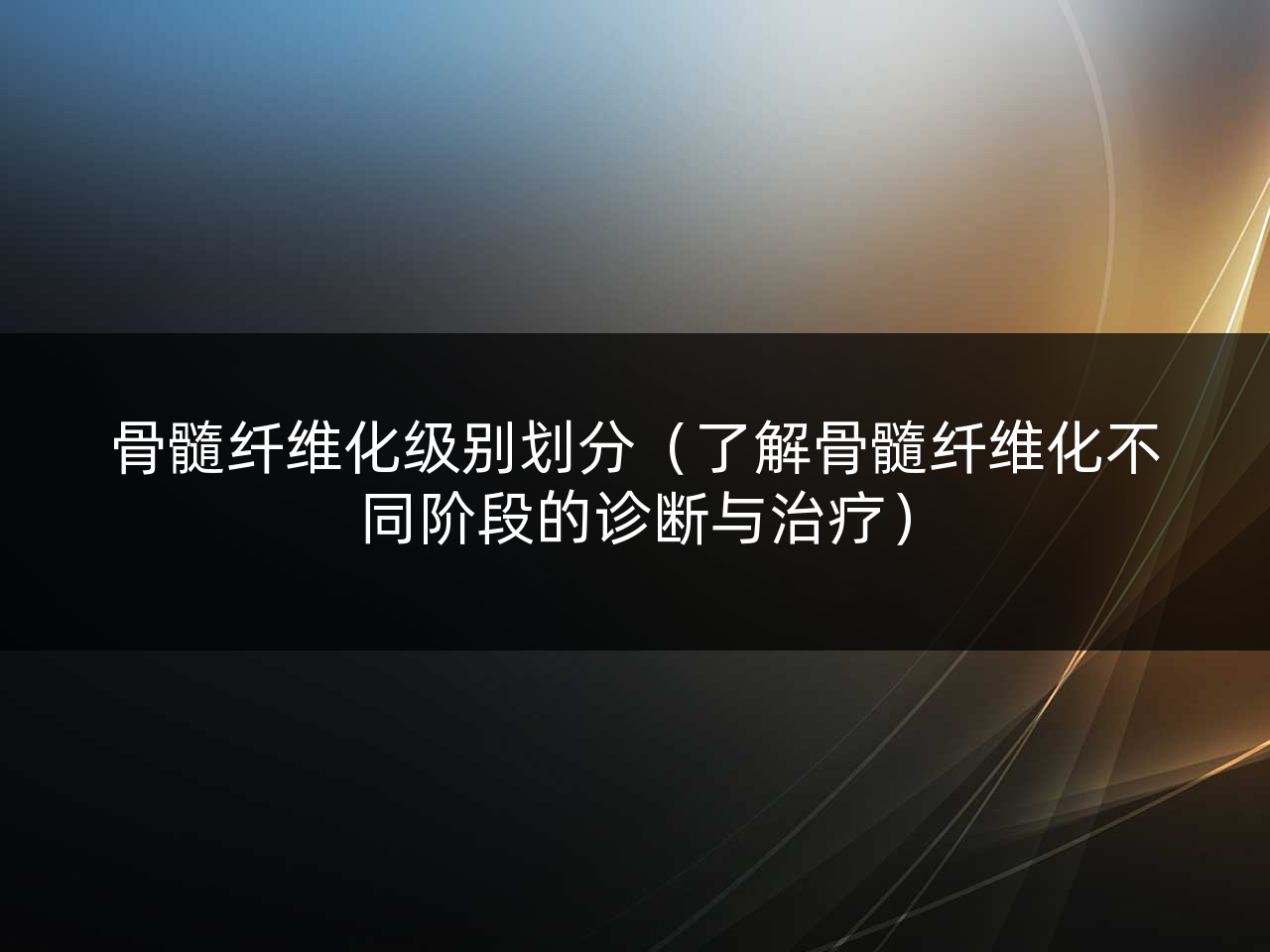 骨髓纤维化级别划分(了解骨髓纤维化不同阶段的诊断与治疗)