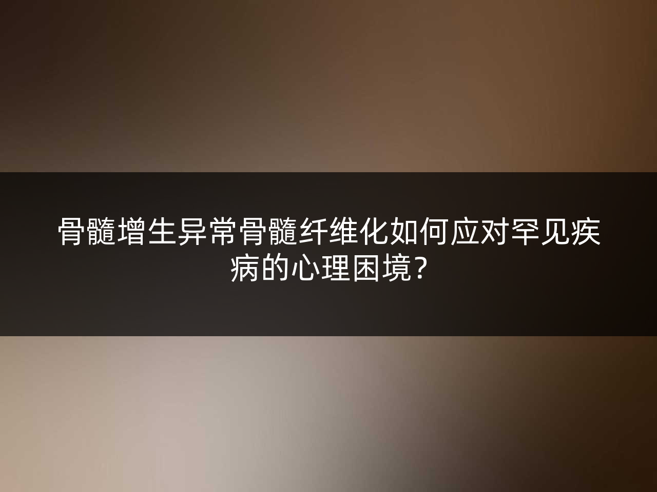 骨髓增生异常骨髓纤维化如何应对罕见疾病的心理困境?