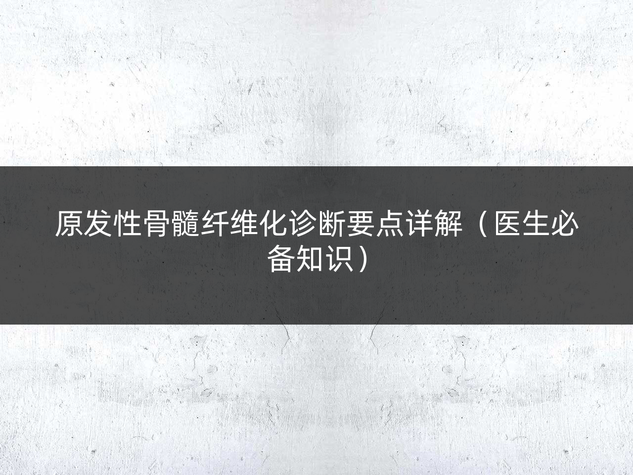 原发性骨髓纤维化诊断要点详解(医生必备知识)