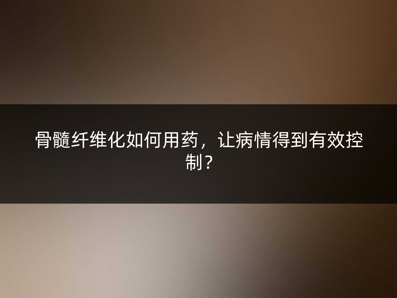 骨髓纤维化如何用药,让病情得到有效控制?