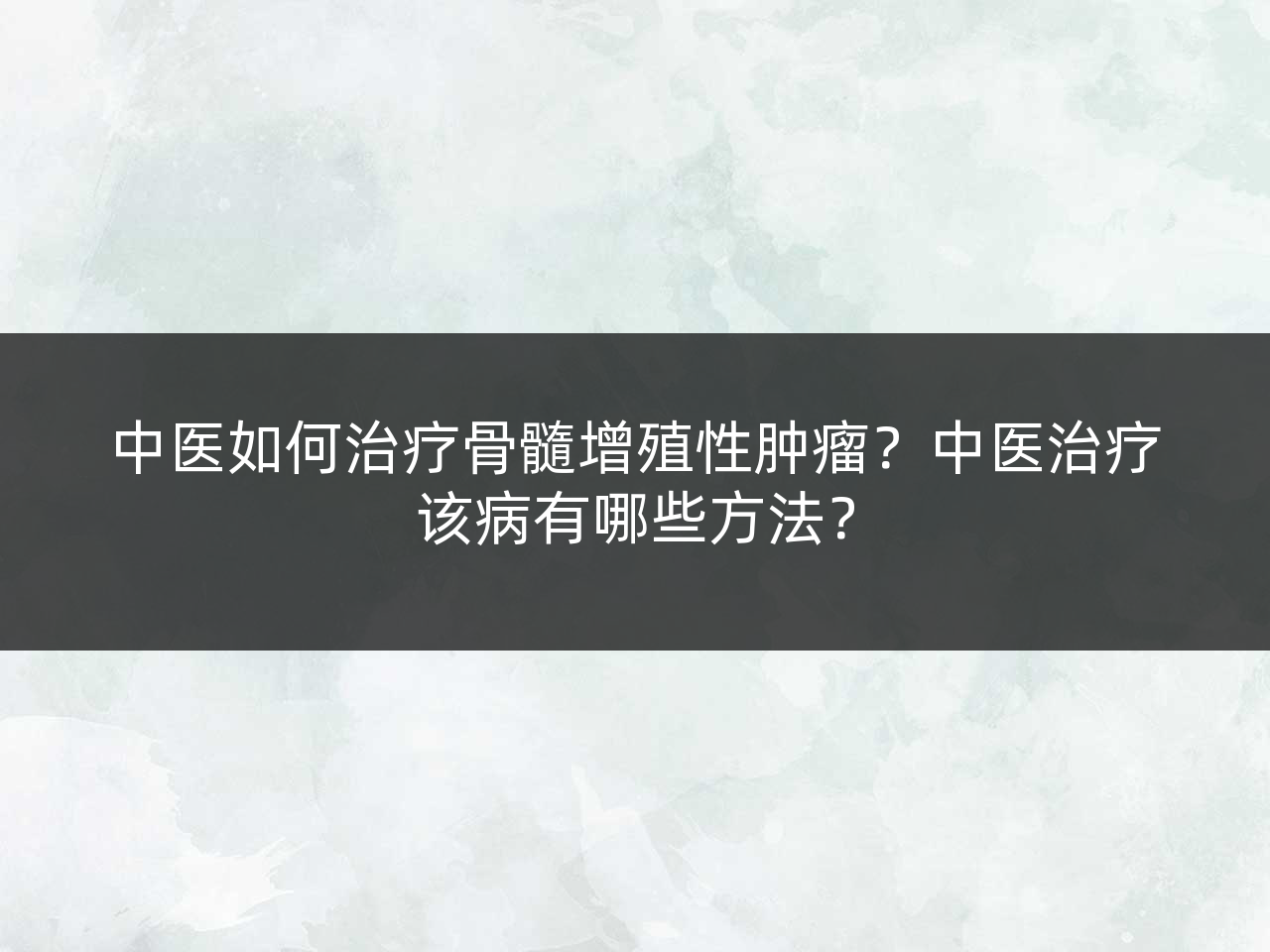中医如何治疗骨髓增殖性肿瘤?中医治疗该病有哪些方法?