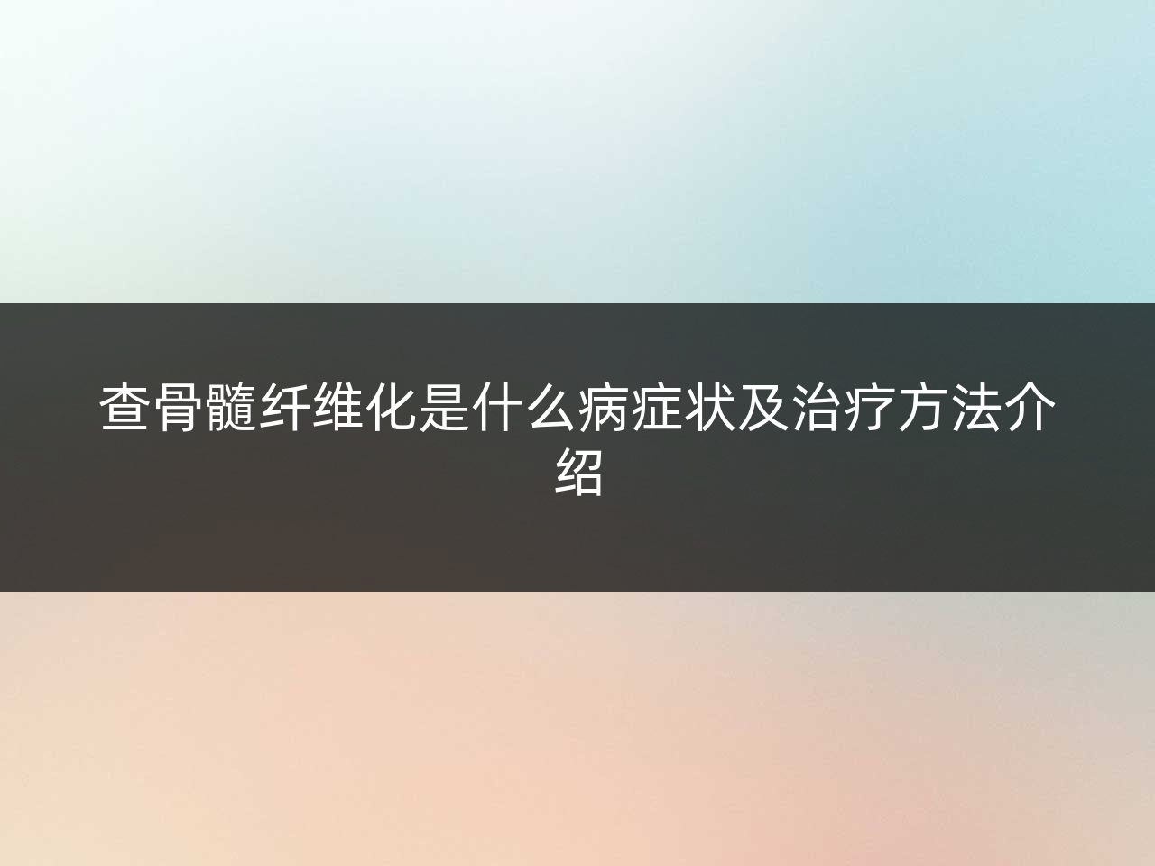 查骨髓纤维化是什么病症状及治疗方法介绍
