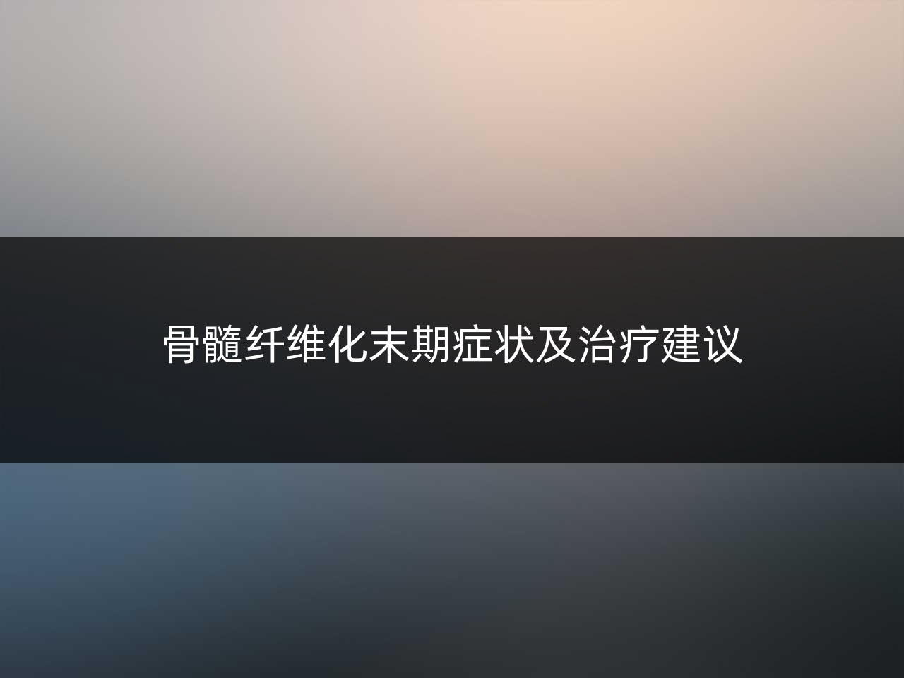 骨髓纤维化末期症状及治疗建议