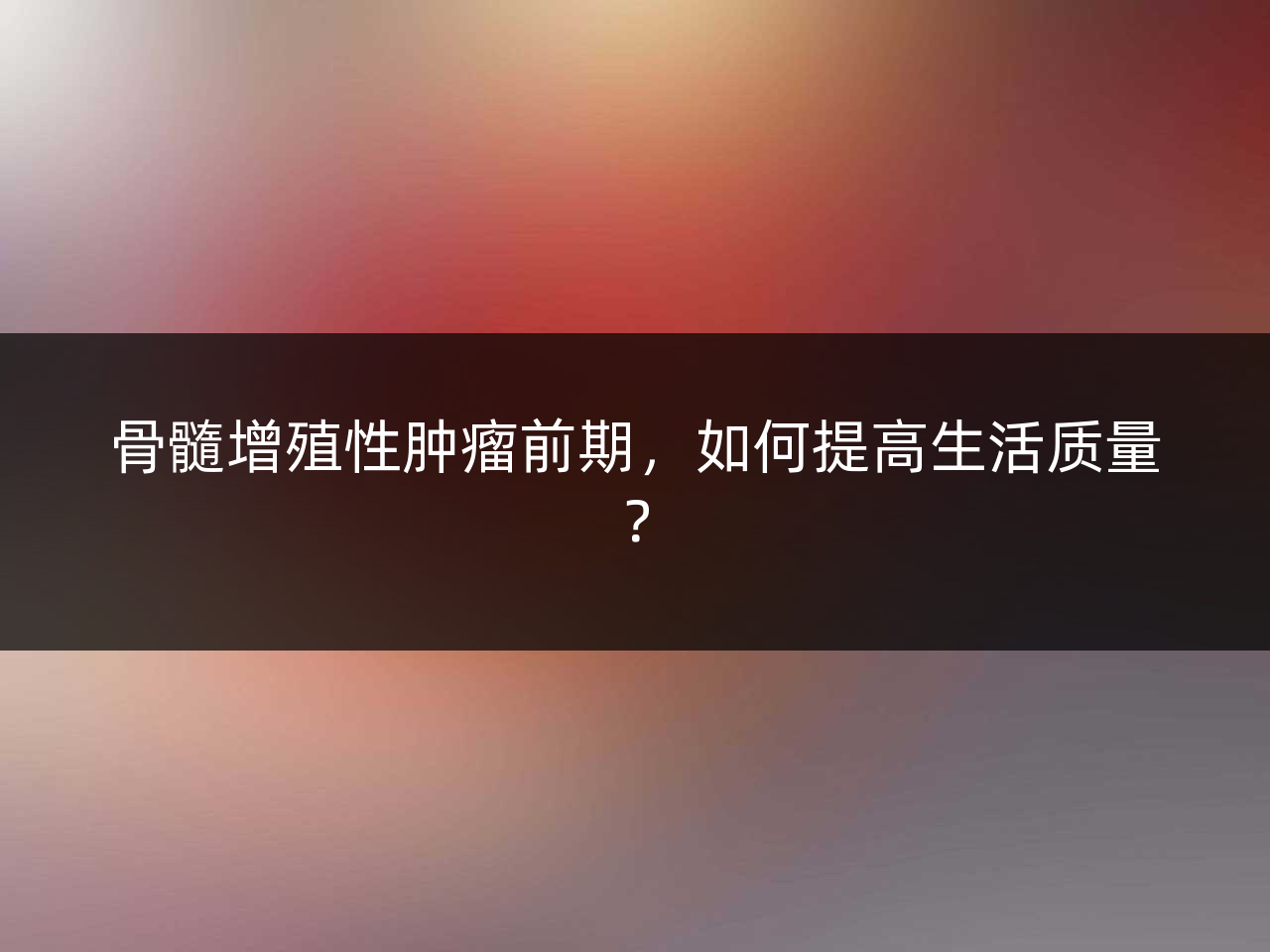 骨髓增殖性肿瘤前期,如何提高生活质量?
