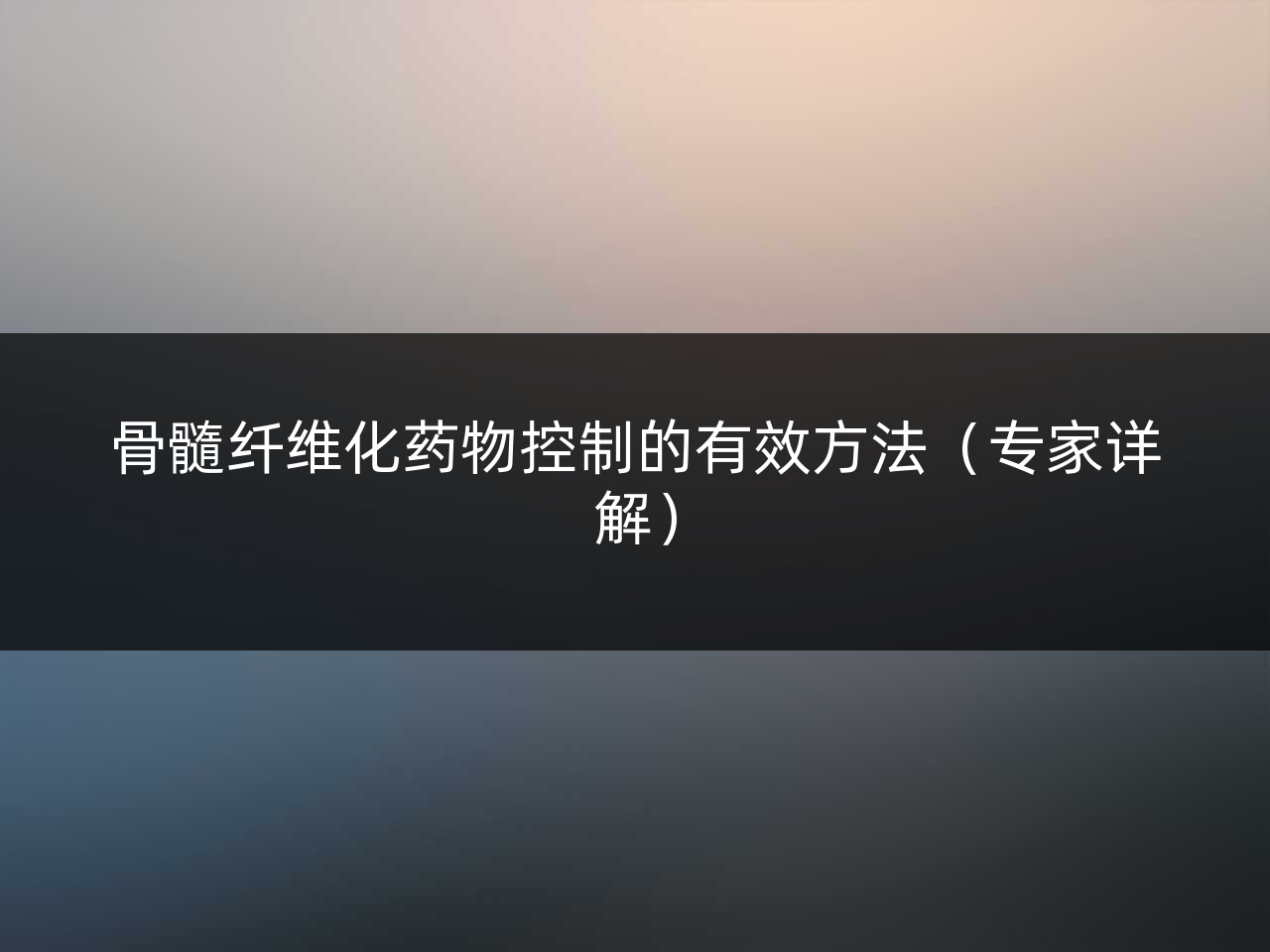 骨髓纤维化药物控制的有效方法(专家详解)