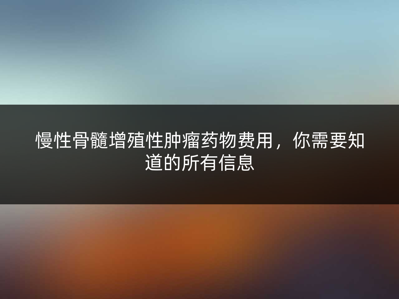 慢性骨髓增殖性肿瘤药物费用，你需要知道的所有信息