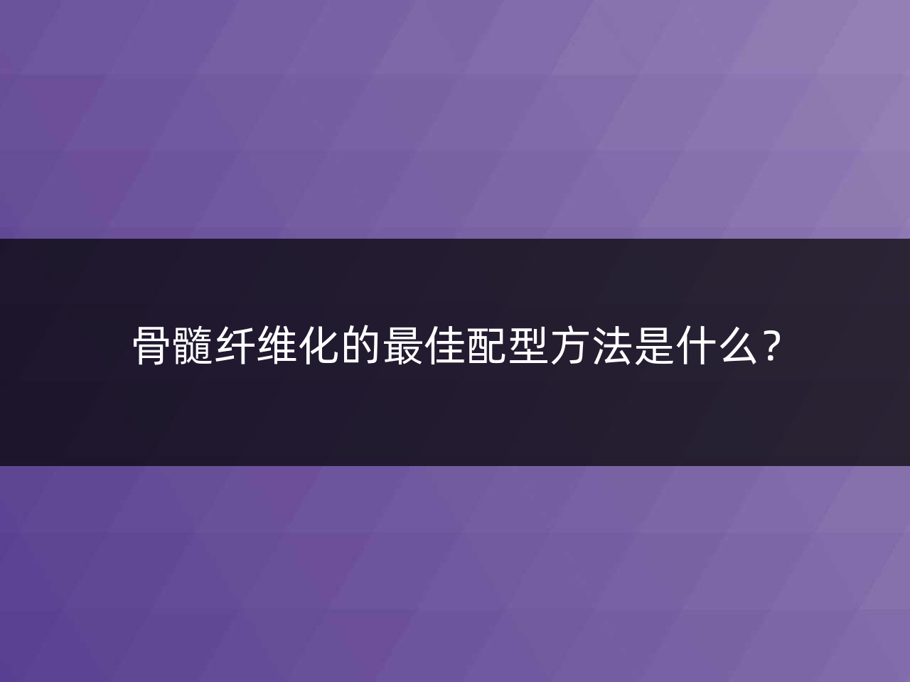 骨髓纤维化的最佳配型方法是什么?