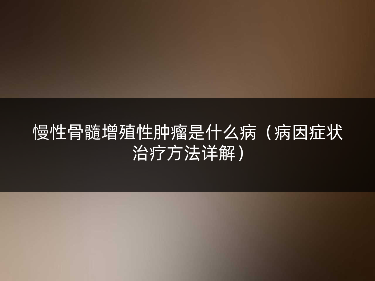 慢性骨髓增殖性肿瘤是什么病(病因症状治疗方法详解)
