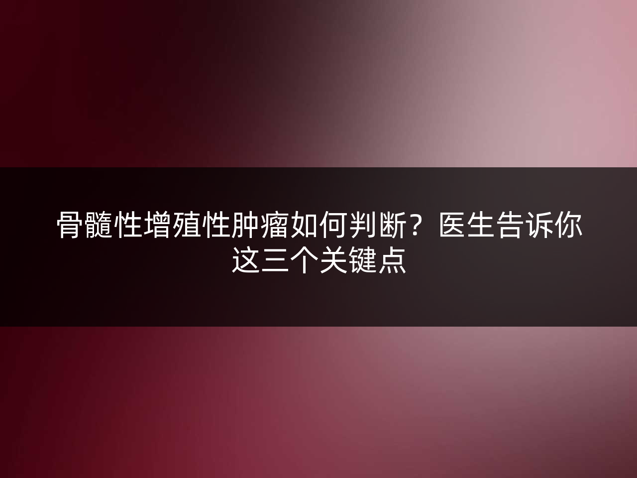 骨髓性增殖性肿瘤如何判断?医生告诉你这三个关键点