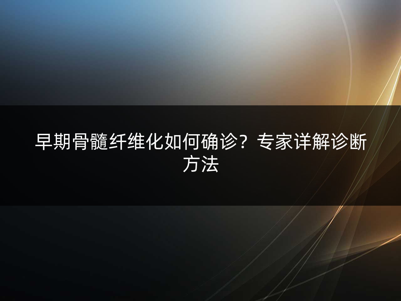 早期骨髓纤维化如何确诊?专家详解诊断方法