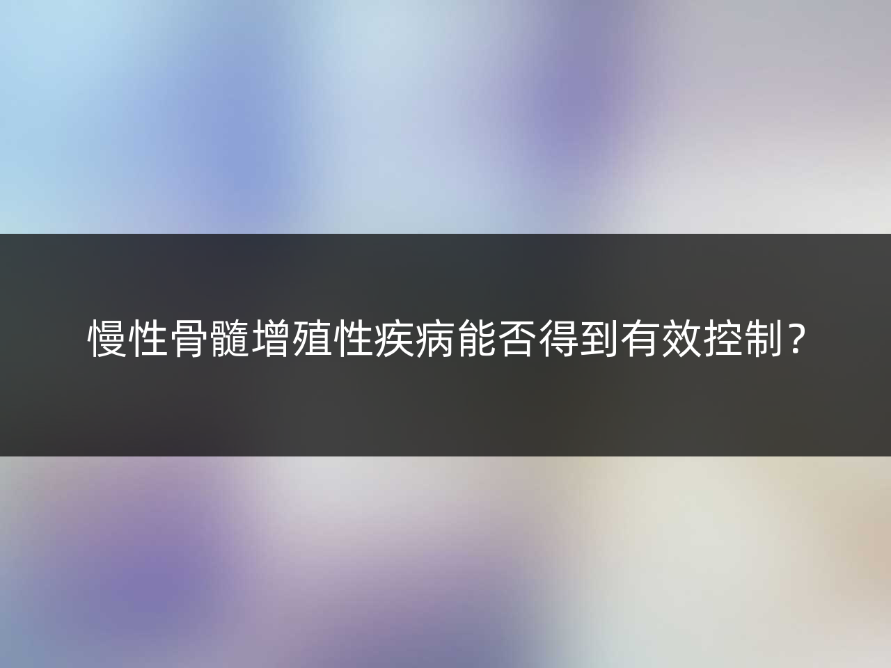 慢性骨髓增殖性疾病能否得到有效控制?
