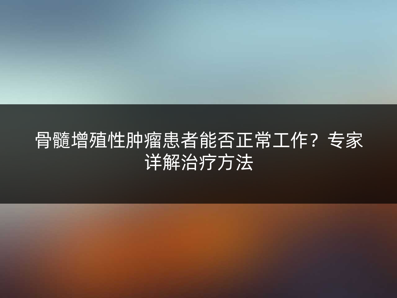 骨髓增殖性肿瘤患者能否正常工作?专家详解治疗方法