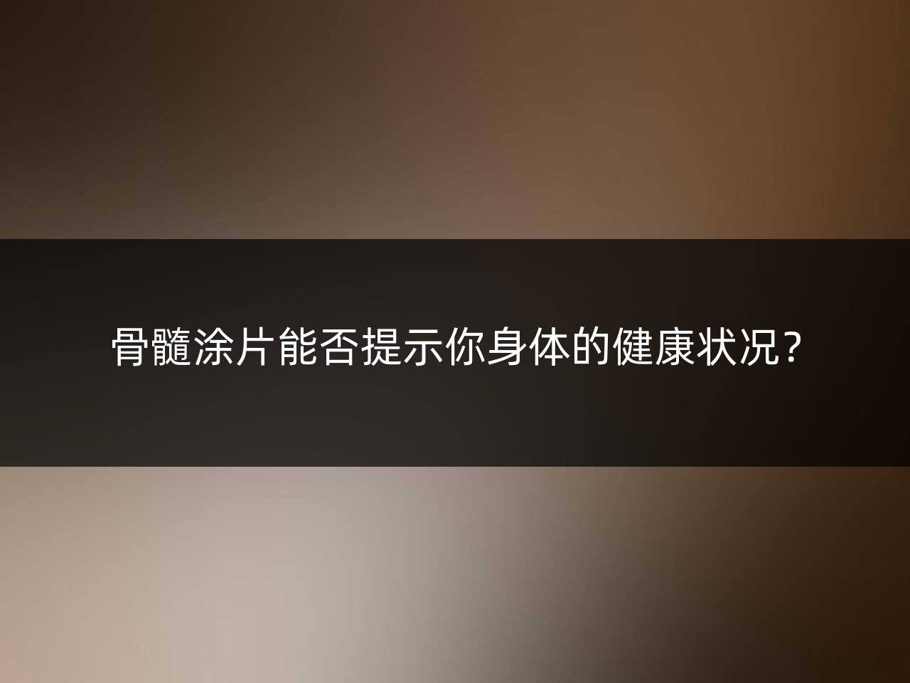 骨髓涂片能否提示你身体的健康状况?