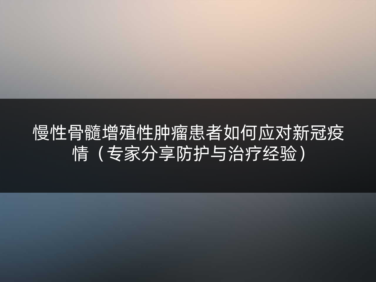 慢性骨髓增殖性肿瘤患者如何应对新冠疫情(专家分享防护与治疗经验)
