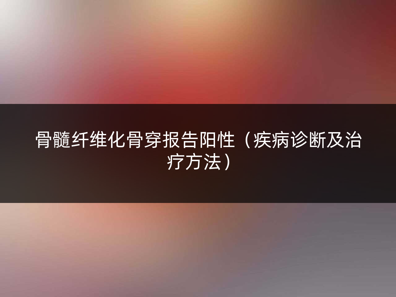 骨髓纤维化骨穿报告阳性(疾病诊断及治疗方法)