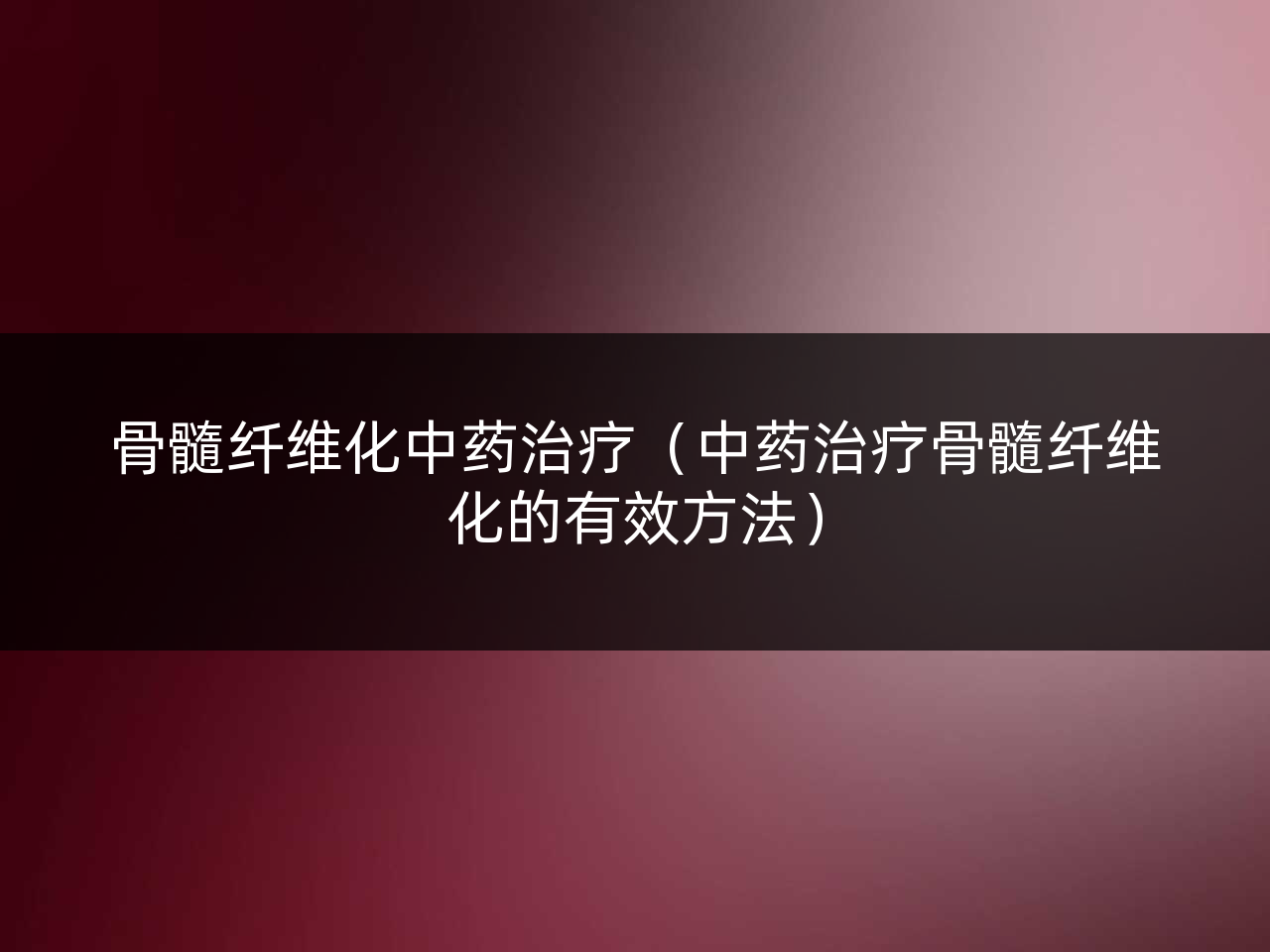 骨髓纤维化中药治疗(中药治疗骨髓纤维化的有效方法)