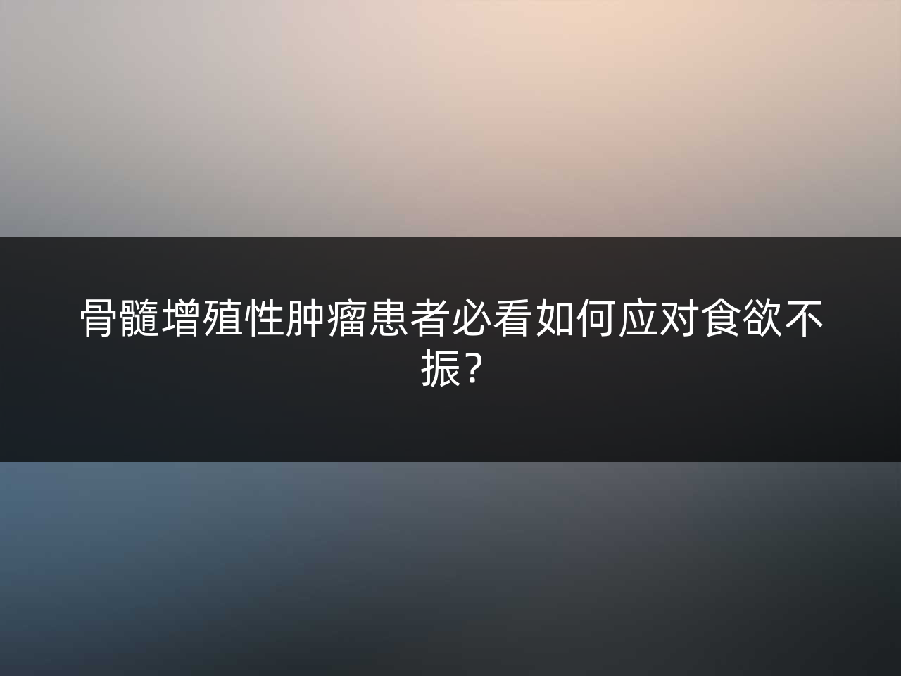 骨髓增殖性肿瘤患者必看如何应对食欲不振？