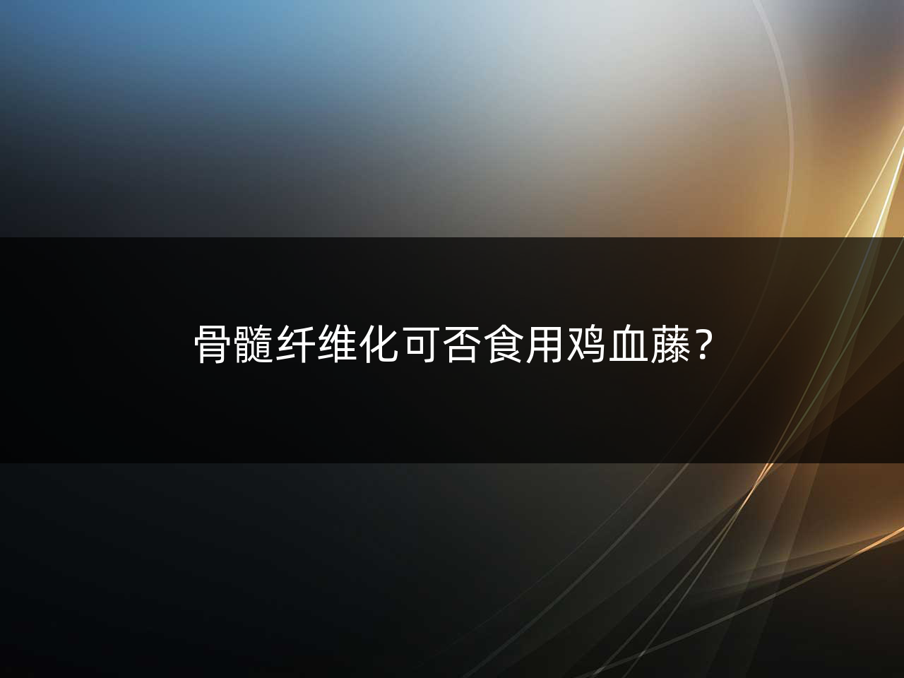 骨髓纤维化可否食用鸡血藤?