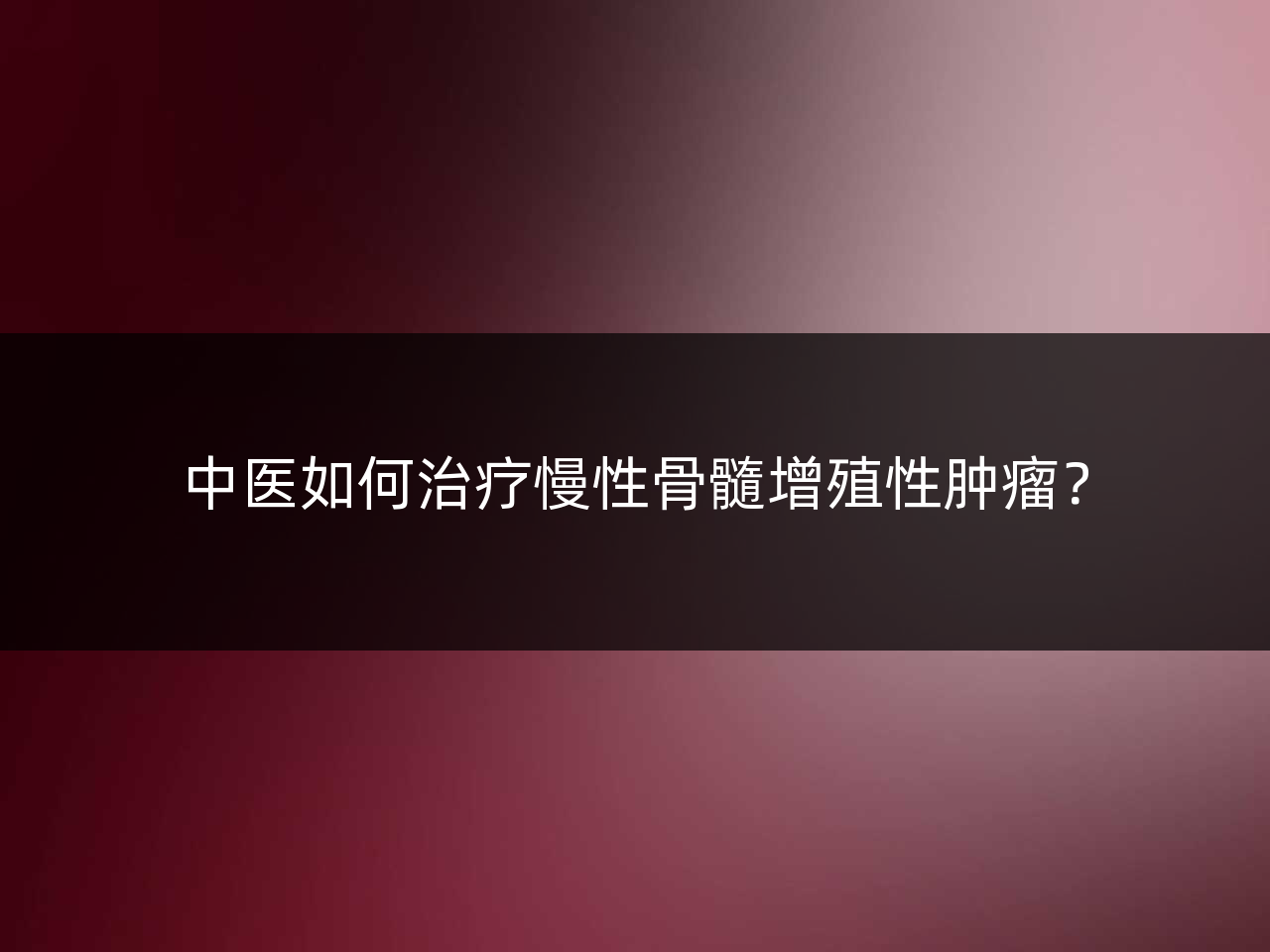 中医如何治疗慢性骨髓增殖性肿瘤?