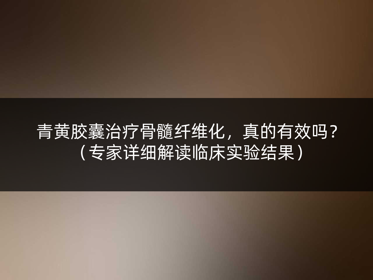 青黄胶囊治疗骨髓纤维化,真的有效吗?(专家详细解读临床实验结果)
