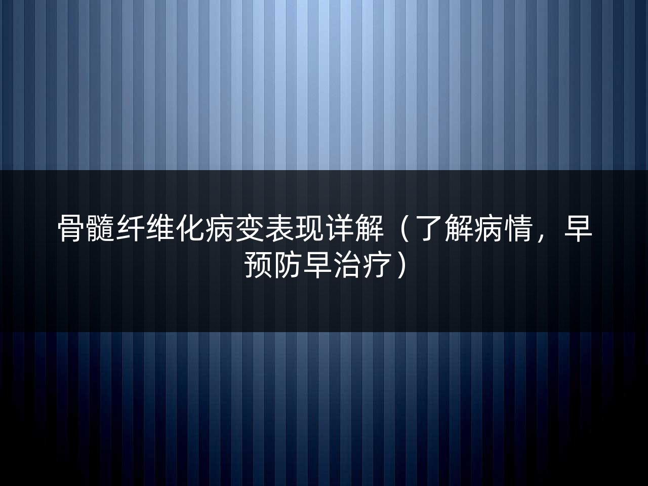 骨髓纤维化病变表现详解(了解病情,早预防早治疗)