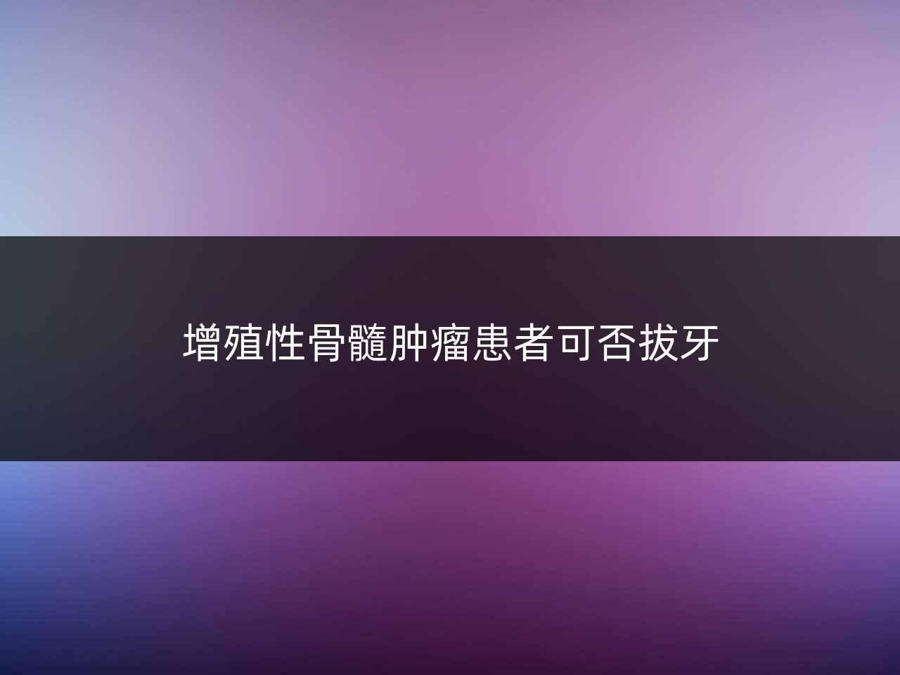 增殖性骨髓肿瘤患者可否拔牙