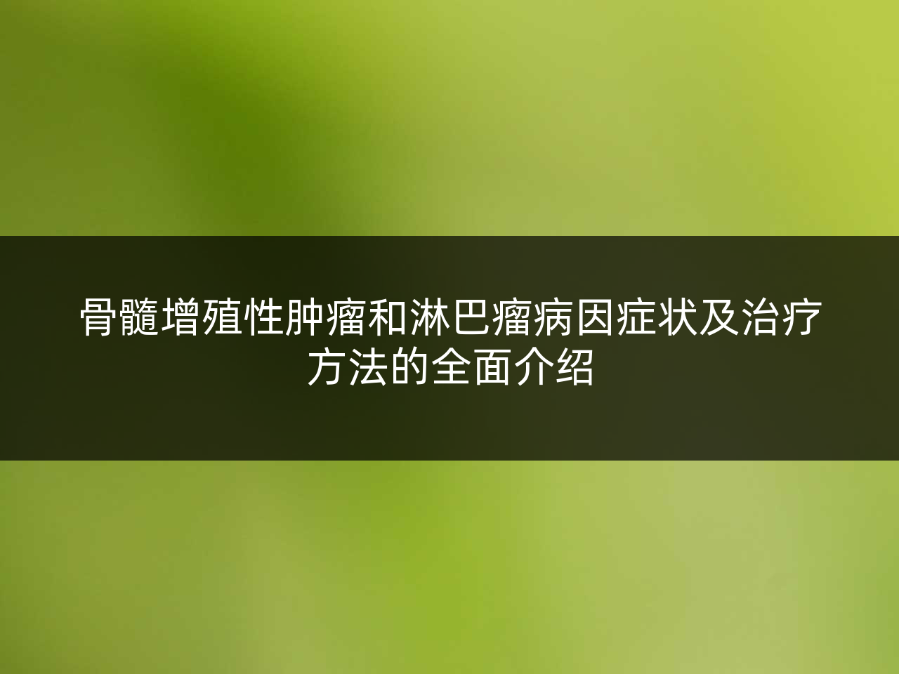 骨髓增殖性肿瘤和淋巴瘤病因症状及治疗方法的全面介绍