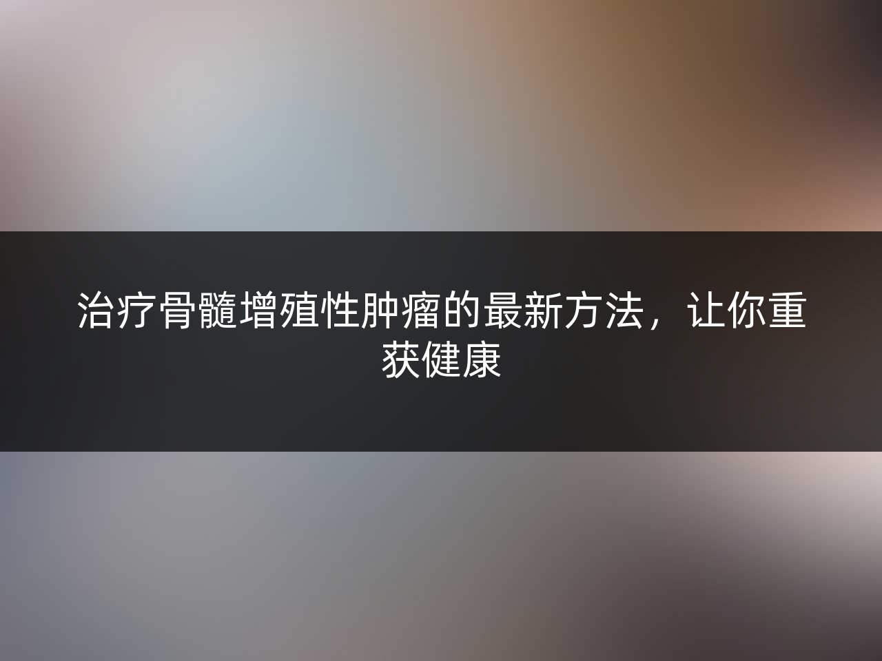 治疗骨髓增殖性肿瘤的最新方法,让你重获健康