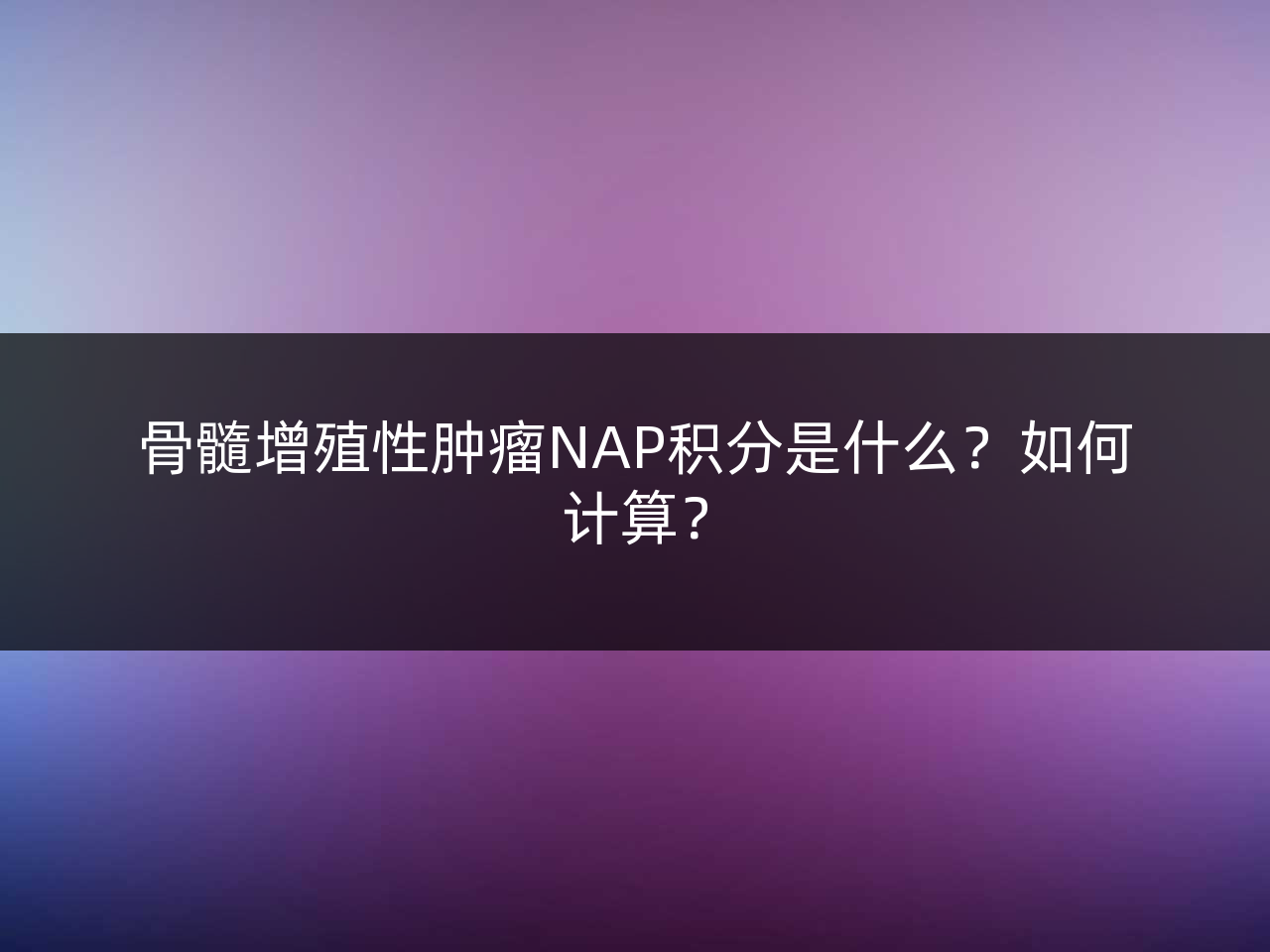 骨髓增殖性肿瘤NAP积分是什么?如何计算?