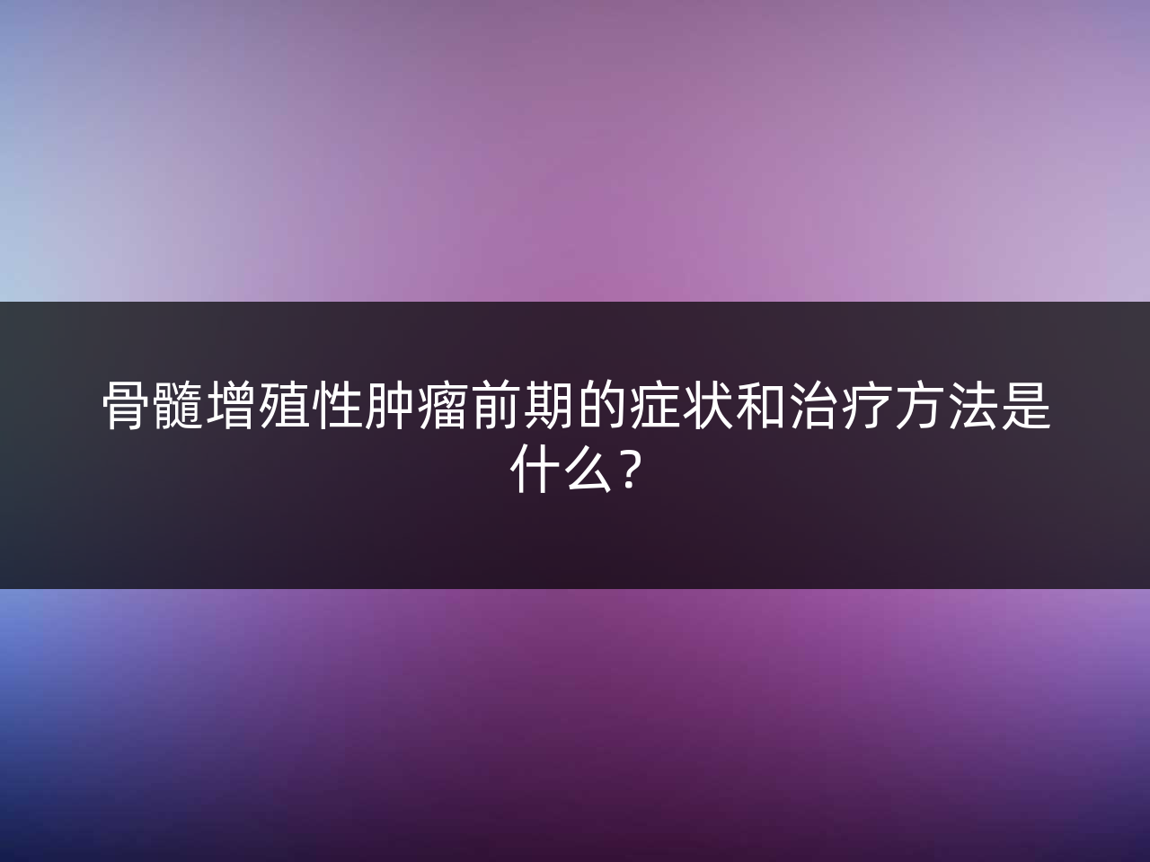 骨髓增殖性肿瘤前期的症状和治疗方法是什么?