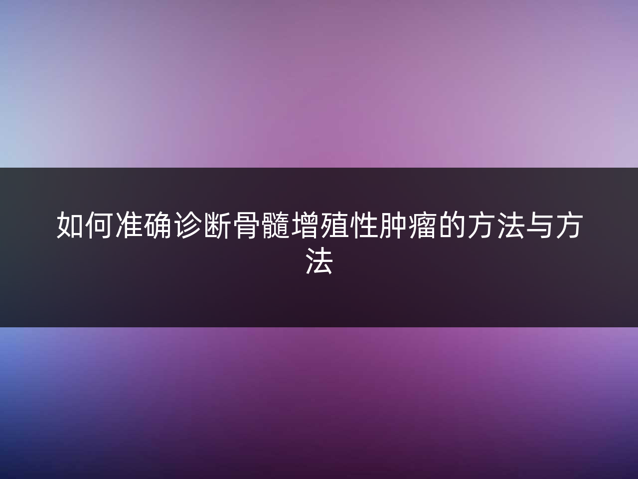 如何准确诊断骨髓增殖性肿瘤的方法与方法