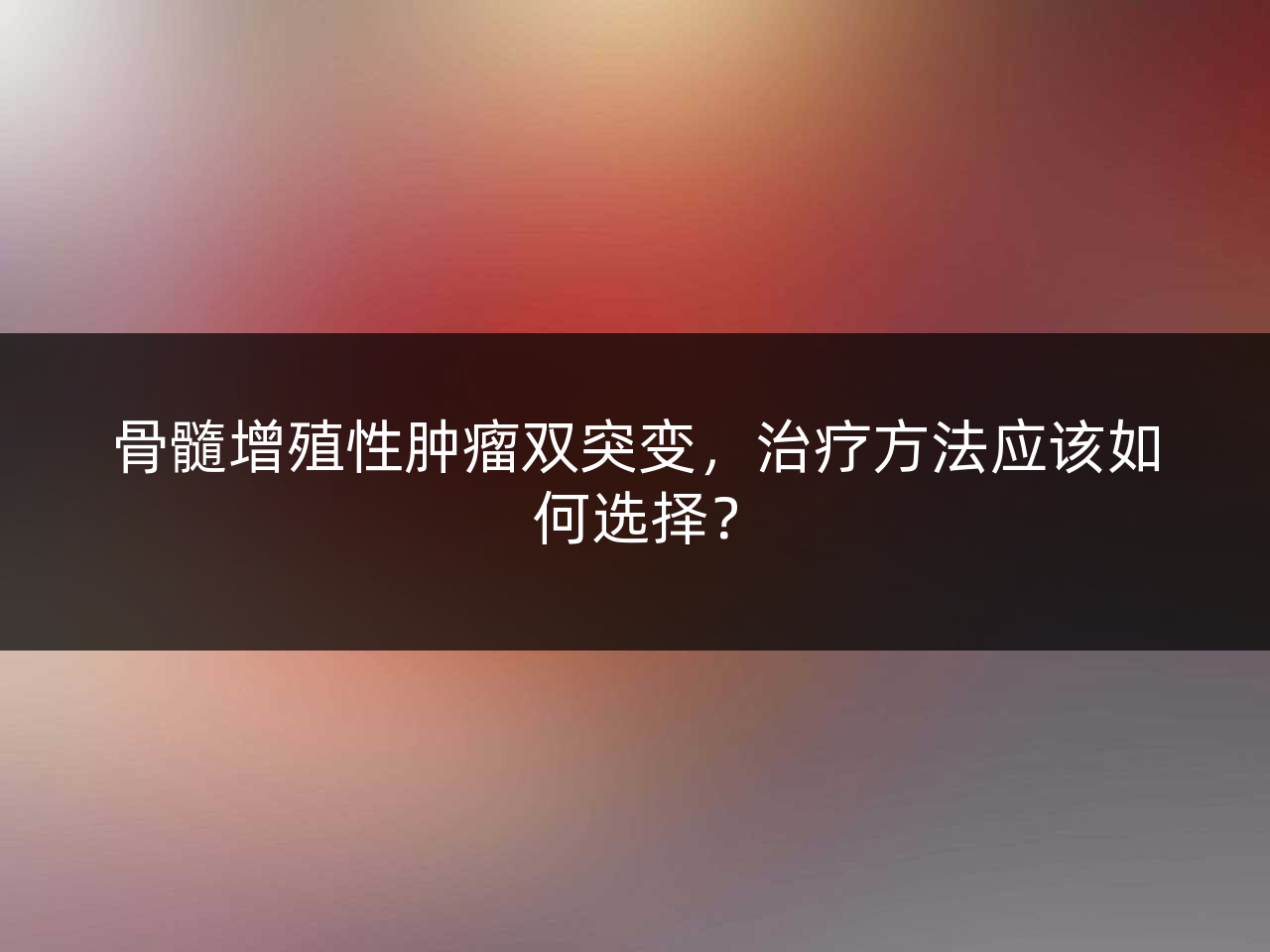 骨髓增殖性肿瘤双突变,治疗方法应该如何选择?