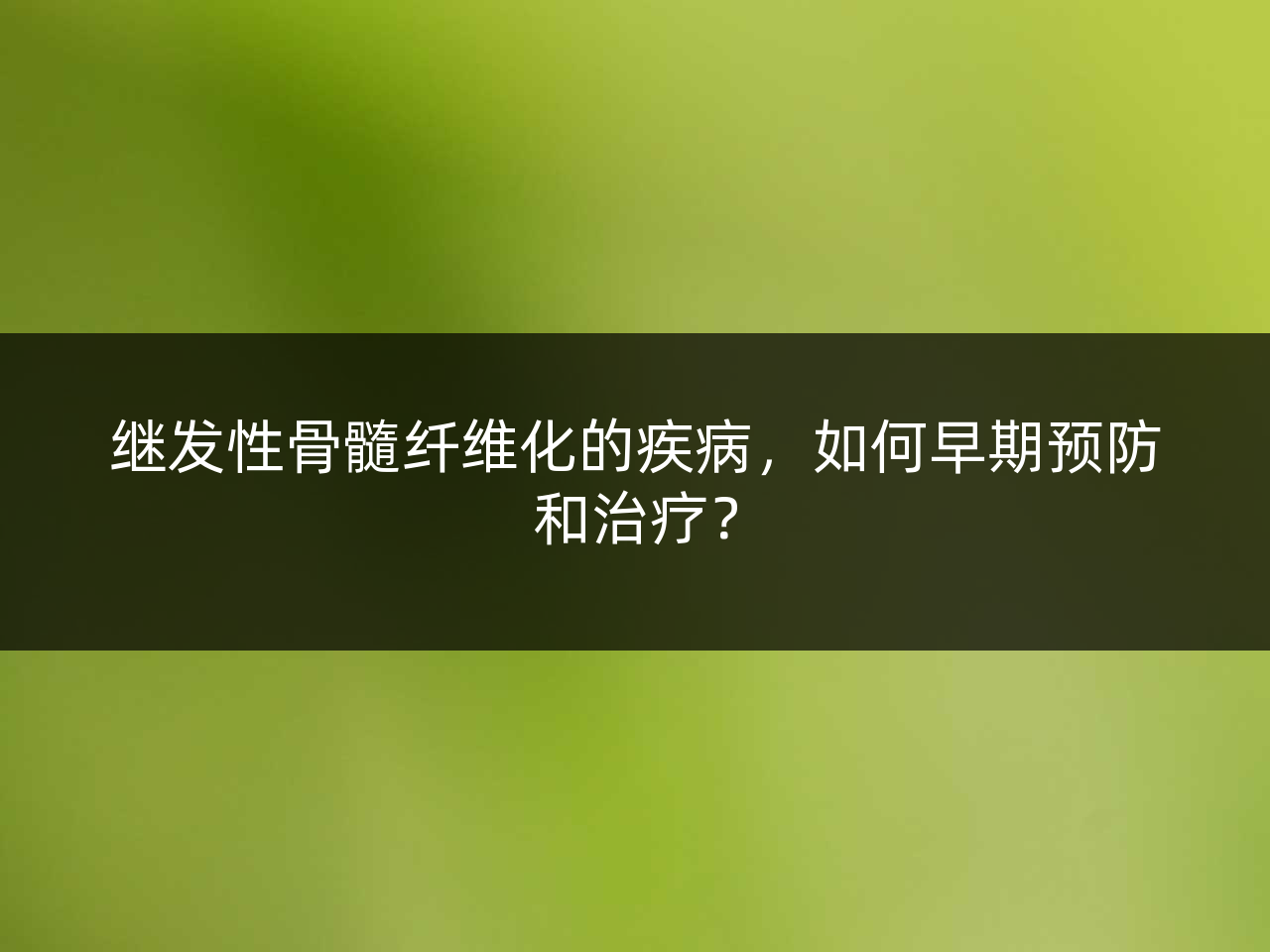 继发性骨髓纤维化的疾病,如何早期预防和治疗?